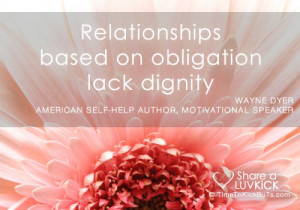 wayne dyer quotes relationships based on obligation lack dignity wayne ...