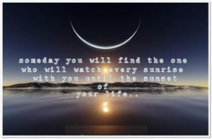 you will find the one who will watch every sunrise with you until the