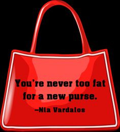 ... for a new purse. --Nia Vardalos. Quote uploaded via PinletMagic.com