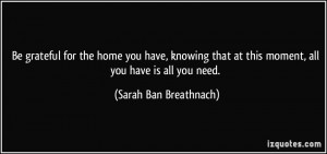 ... at this moment, all you have is all you need. - Sarah Ban Breathnach