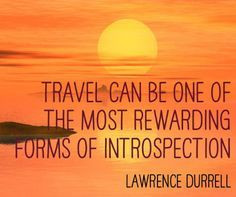 ... rewarding forms of introspection. ~ Lawrence Durrell #travel #quotes