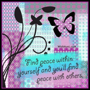 Find peace within yourself and you'll find peach with others.'