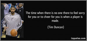 The time when there is no one there to feel sorry for you or to cheer ...