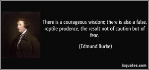 There is a courageous wisdom; there is also a false, reptile prudence ...