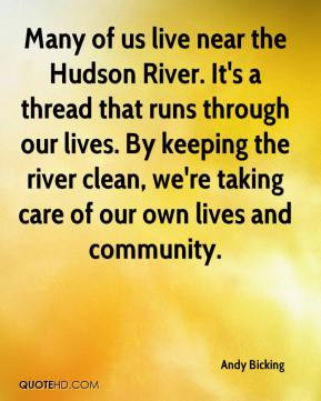 Many of us live near the Hudson River. It's a thread that runs through ...