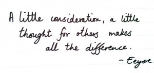 little consideration, a little thought for others makes all the ...