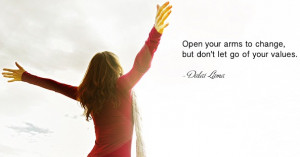 Open your arms to change, but don't let go of your values.