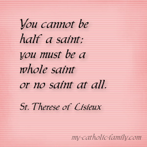 ... cannot be half a saint; you must be a whole saint or no saint at all