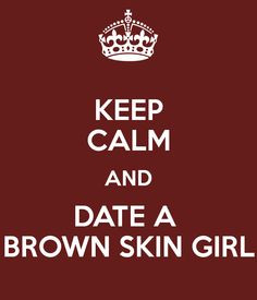 ... skin girls or light skin girls. Meanwhile brown skin girls over here