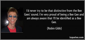 be that distinctive from the Bee Gees' sound. I'm very proud of being ...