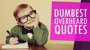 dumbest-overheard-quotes-3.WidePromo.jpg