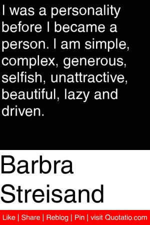 Barbra Streisand - I was a personality before I became a person. I am ...