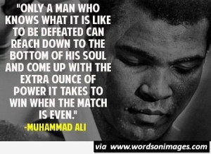 Muhammad ali quote only a man who knows what it is like to be defeated ...