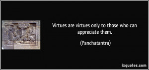 Virtues are virtues only to those who can appreciate them ...