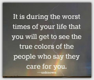 ... you will get to see the true colors of the people who say they care