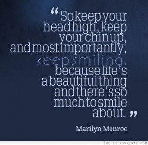 So keep your head high keep your chin up and most importantly keep ...
