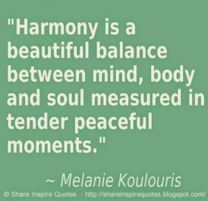 Harmony is a beautiful balance between mind, body and soul measured in ...