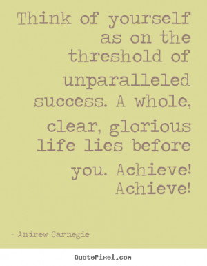 Success quotes - Think of yourself as on the threshold of unparalleled ...