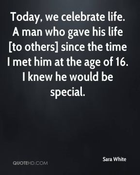 Today, we celebrate life. A man who gave his life [to others] since ...