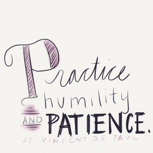 Practice humility and patience. [St. Vincent de Paul] #quotes
