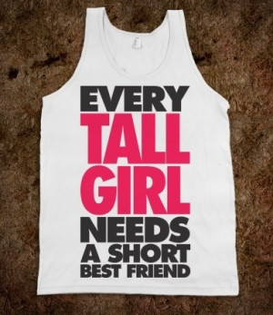 Every Tall Girl Needs A Short Best Friend