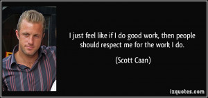 ... work, then people should respect me for the work I do. - Scott Caan