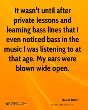 It wasn't until after private lessons and learning bass lines that I ...