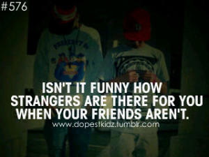 friends quotes #dope dudes #strangers #no friends #true friends