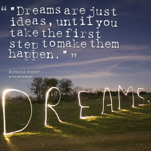 Quotes Picture: “dreams are just ideas, until you take the first ...