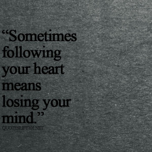 really need to stop thinking and start following my heart to make ...