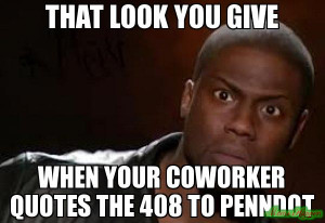 ... your coworker quotes the 408 to penndot - Kevin Hart The Hell meme