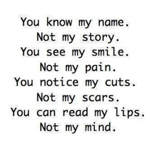 my name. Not my story. You see my smile. Not my pain. You notice my ...
