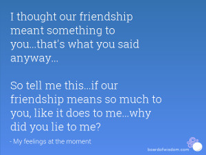 ... our friendship meant something to you...that's what you said anyway