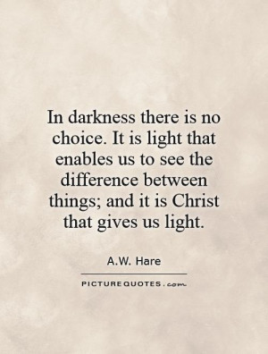 In darkness there is no choice. It is light that enables us to see the ...