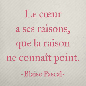 Blaise Pascal quote :: The heart has its reasons, of which reason ...