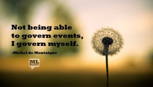 Zen Quote by Michel de Montaigne. Not being able to govern events, I ...
