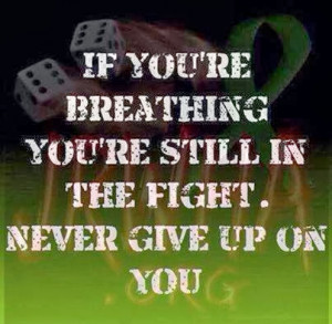 If you're breathing you're still in the fight Never give up on you
