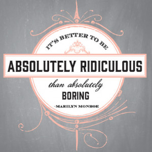 Quote of the Day {absolutely ridiculous}