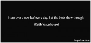 turn over a new leaf every day. But the blots show through. - Keith ...
