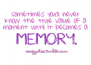 Sometimes You'll never know the true value of a moment until it ...