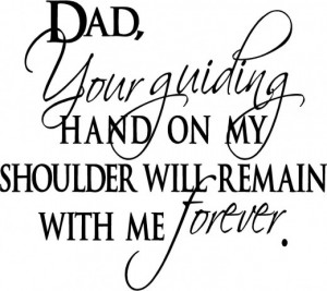 ... Hand on My Shoulder will Remain with Me Forever - Dad Wall Quotes