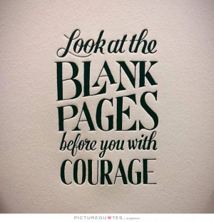 look at the blank pages before you with courage picture quote 1