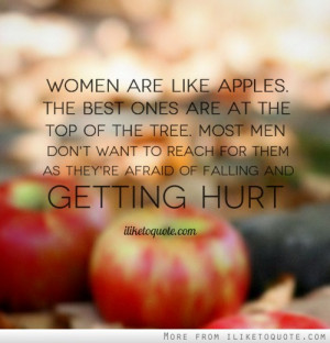 Women are like apples. The best ones are at the top of the tree. Most ...