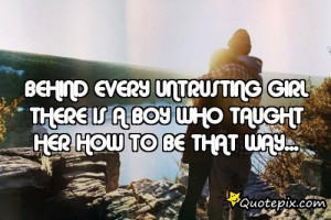 Behind Every Untrusting Girl There Is A Boy Who Taught Her How To Be ...