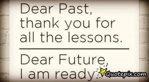 Dear Past, Thank You For All The Lessons. Dear Future, I Am Ready.