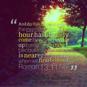 And do this, understanding the present time: The hour has already come ...