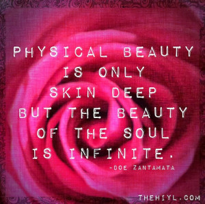 Physical beauty is only skin deep but the beauty of the soul is ...