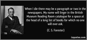 there may be a paragraph or two in the newspapers. My name will linger ...