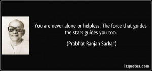 You are never alone or helpless. The force that guides the stars ...