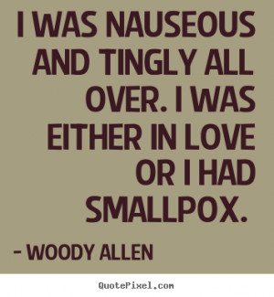 Woody Allen picture quotes - I was nauseous and tingly all over. i was ...